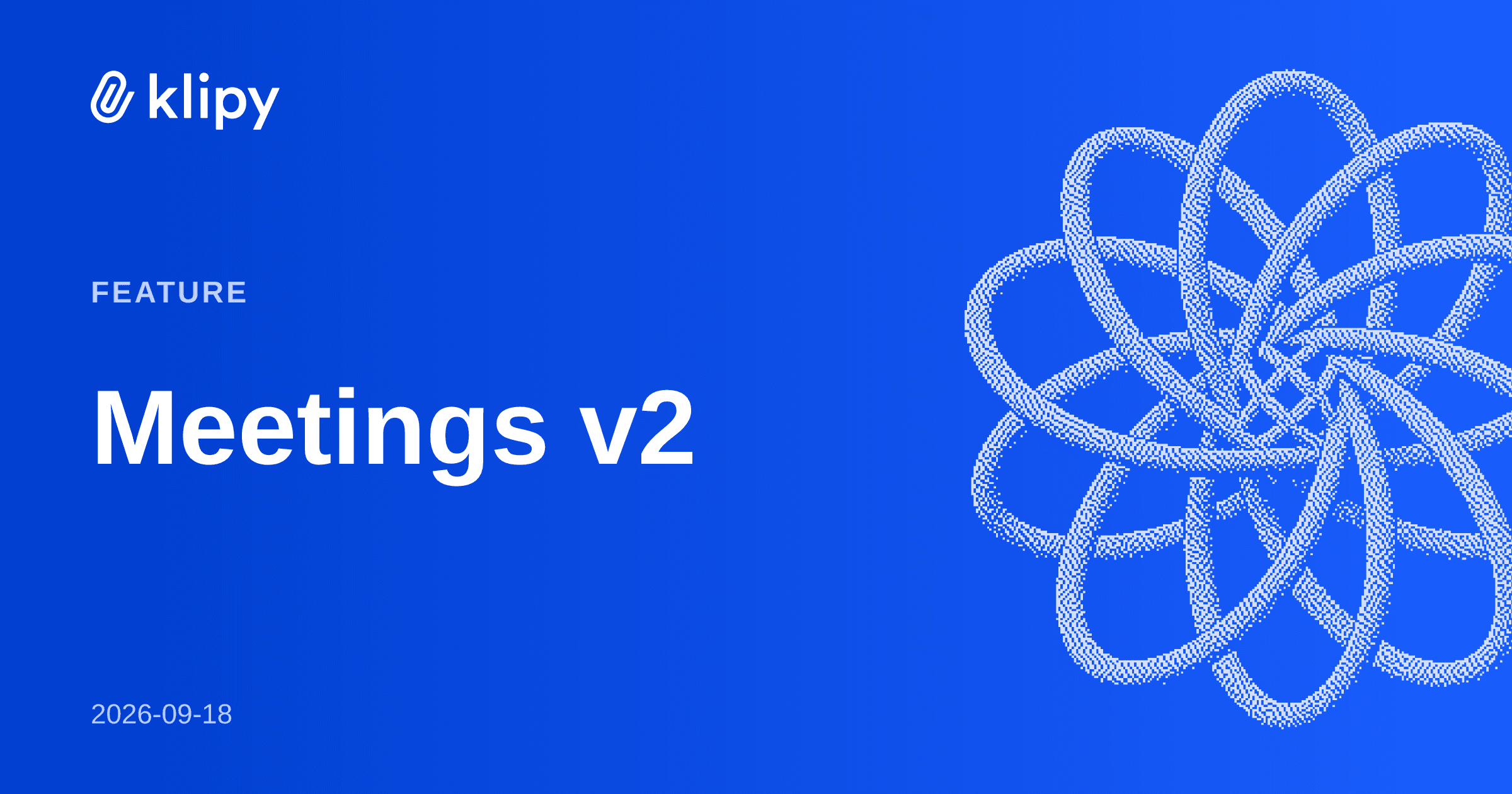Meetings v2: your calendar and recordings, rebuilt into one page. Klipy (Klipy AI).
