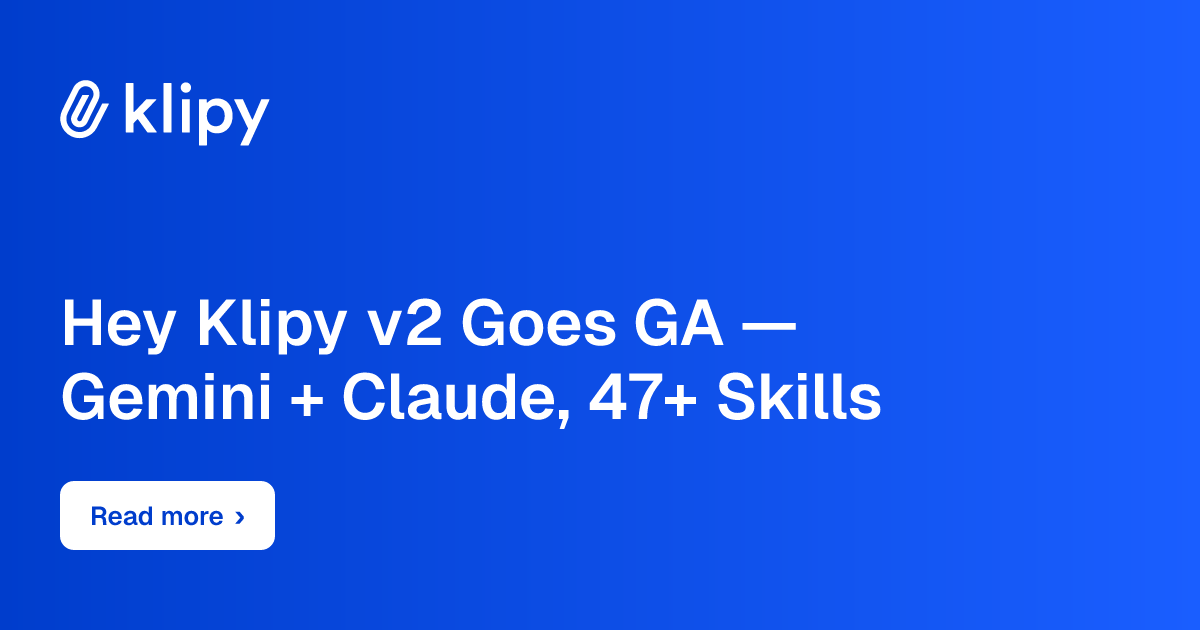 Hey Klipy v2 Goes GA — Gemini + Claude, 47+ Skills